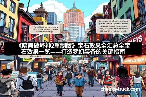 《暗黑破坏神2重制版》宝石效果全汇总全宝石效果一览——打造梦幻装备的关键指南